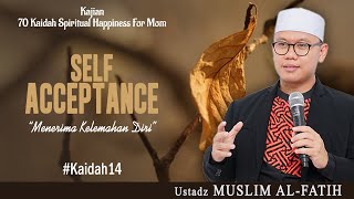 SELF ACCEPTANCE “Menerima Kelemahan Diri” | USTADZ MUSLIM AL-FATIH | #kaidah14