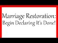 Marriage Restoration: Begin Declaring It's Done!