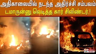 அதிகாலை'யில் நடந்த அதிர்ச்சி 'சம்பவம்'!!! கார் சிலிண்டர் வெடித்து பலியான சோகம்.!