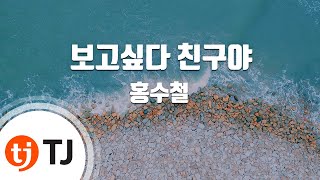 [TJ노래방] 보고싶다친구야 - 홍수철 / TJ Karaoke