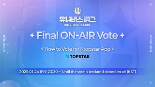 [UNIVERSE LEAGUE] Final ON-AIR Vote | How to vote for Ktopstar App⭐️