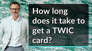 How Long Does It Take To Get A Twic Card