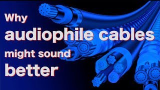 Why audiophile cables might sound better