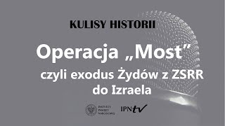 OPERACJA „MOST”, CZYLI EXODUS ŻYDÓW Z ZSRR DO IZRAELA - cykl Kulisy historii odc. 106