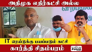 Karti Chidambaram | ADMK எதிர்கட்சி அல்ல; IT ரெய்டுக்கு பயப்படும் கட்சி; கார்த்தி சிதம்பரம்! |