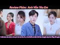 Review Phim: Anh Vẫn Yêu Em  | Phim ngôn tình tổng tài hay nhất 2024