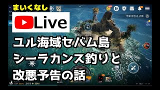 【黒い砂漠モバイル】(まいくなしLive) ユル海域セバム島 シーラカンス釣りと改悪予告の話