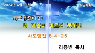 2024년 4월 21일 주일예배/ 사도행전(13) 네 마음이 바르지 못하니 (사도행전 8:4‑25) / 리종빈 목사/ 광주벧엘교회