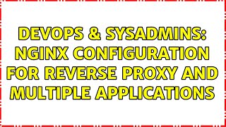 DevOps & SysAdmins: NGINX configuration for reverse proxy and multiple applications