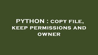 PYTHON : copy file, keep permissions and owner