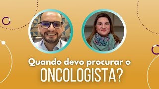 Quando devo procurar o oncologista?