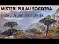 Pulau Socotra Keindahan yang Berbalut Misteri.Pulau Alien,  Konon Dajjal Dikurung di Pulau Ini!