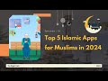 Top 5 Islamic Apps for Muslims in 2024