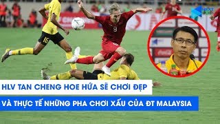 HLV Tan Cheng Hoe hứa Malaysia đá đẹp với ĐT Việt Nam, nhưng thực tế thì... đắng lòng! | NEXT SPORTS