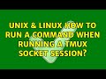 Unix & Linux: How to run a command when running a tmux socket session?