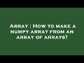 Array : How to make a numpy array from an array of arrays?