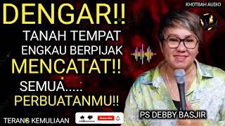 DENGARLAH!! HATI -HATI!! TANAH TEMPAT KAU BERPIJAK MENCATAT SEMUA PERBUATANMU |PS DEBBY BASJIR|AUDIO