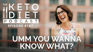 Umm You Wanna Know What? | The Keto Diet Podcast Ep 187