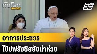 อาการประชวรโป๊ปฟรังซิสยังน่าห่วง |ทันโลก EXPRESS |  23 ก.พ. 68