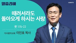 [이인호 목사] 때려서라도 돌아오게 하시는 사랑 | 룻 1:15-22 | CGNTV 말씀강해