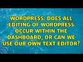 Does all editing of Wordpress occur within the dashboard, or can we use our own text editor?