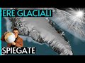 LE ERE GLACIALI - VI SPIEGO COME, QUANDO E PERCHÉ AVVENGONO