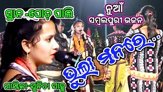 ଭୁଲା ମନରେ !! ନୁଆଁ ସମ୍ୱଲପୁରୀ ଭଜନ !! chandan bhati kirtan!!sunita sahu chandan bhati !!ସ୍ଥାନ-ପୋଡ଼ ପାଲି