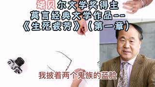 当代著名作家莫言经典文学作品——《生死疲劳》（第一章）讲述了一个被冤杀的地主经历了六道轮回，变成驴、牛、猪、狗、猴，最后终于又转生为一个带着先天性不可治愈疾病的大头婴儿；这个大头婴儿……