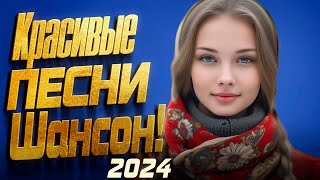 ЛУЧШИЕ ПЕСНИ ШАНСОН 2024💗 Красивые песни о Любви💗Сборник песни Февраль 2024