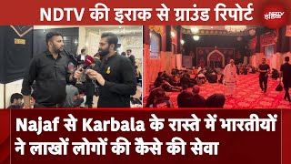 Karbala: Arbaeen में Indians ने Iraq में गाड़े झंडे, इस तरह दी सेवाएं कि दुनिया करने लगी सलाम - NDTV