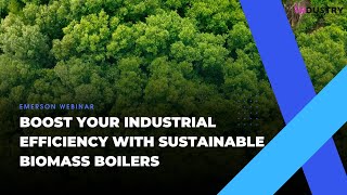 Emerson Webinar - Boost Your Industrial Efficiency with Sustainable Biomass Boilers