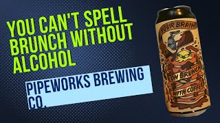 Basement Brew Review: Pipeworks Brewing Co - Your Brain On Brunch With Coffee