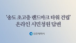 '송도 초고층 랜드마크 타워 건립'관련 온라인 시민청원 답변