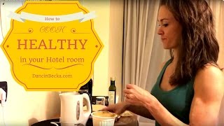 How to cook healthy in your hotel room!