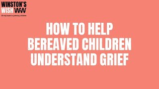 How to help bereaved children understand grief | Winston's Wish | Giving Hope to Grieving Children