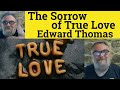 🔵 The Sorrow of True Love Poem Edward Thomas Summary Analysis The Sorrow of True Love Edward Thomas