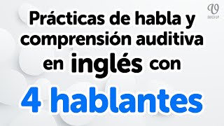 Prácticas de habla y comprensión auditiva en inglés con 4 hablantes