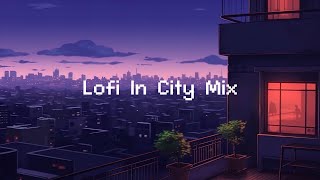 Lofi In City Mix 💜 Lofi Hip Hop Radio 🌃 Beats To Relax / Study