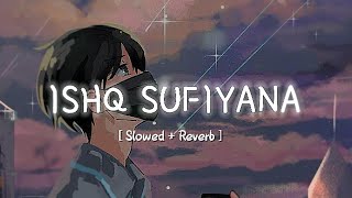Ishq Sufiyana - [ slowed + reverb ] • Lofily