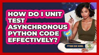 How Do I Unit Test Asynchronous Python Code Effectively? - Python Code School