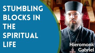 Stumbling Blocks in the Orthodox Christian Spiritual Life - Hieromonk Gabriel