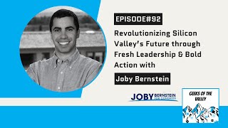 #92: Revolutionizing Silicon Valley Future through Fresh Leadership, Bold Action with Joby Bernstein