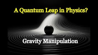 Gravity Manipulation A Quantum Leap in Physics?