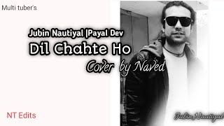 Dil Chahte Ho Cover | Jubin Nautiyal,Payal Dev |  Cover by Naved Tyagi | T-series | Multi tuber's