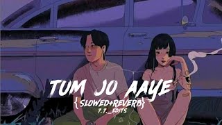 Tum Jo Aaye - Reverb + Slowed | Lofi Remix | #slowedandreverb