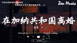 en - 在加納共和國離婚 『你還愛我嗎你還愛我嗎 你懂我會不爭氣想回到你身旁。』【動態歌詞】♪