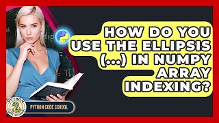 How Do You Use The Ellipsis (...) In NumPy Array Indexing? - Python Code School