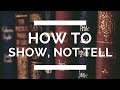 How To Show, Not Tell: The Complete Writing Guide