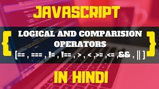 #8 - LOGICAL AND COMPARISON OPERATOR IN JAVASCRIPT | JAVASCRIPT IN HINDI