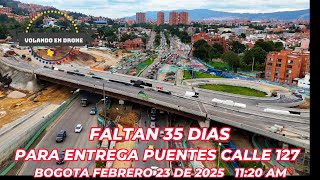 FALTAN 35 DIAS PARA ENTREGA PUENTES CALLE 127 - BOGOTA FEBRERO 23 DE 2025